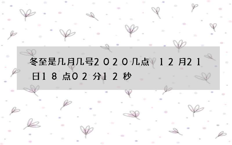 冬至是几月几号2020几点 12月21日18点02分12秒